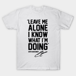 LEAVE ME ALONE I KNOW WHAT I'M DOING T-Shirt